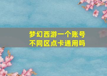 梦幻西游一个账号不同区点卡通用吗