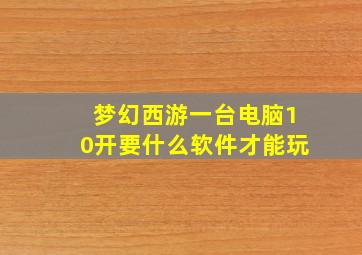 梦幻西游一台电脑10开要什么软件才能玩