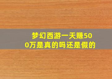 梦幻西游一天赚500万是真的吗还是假的