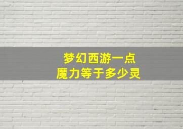 梦幻西游一点魔力等于多少灵