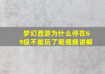 梦幻西游为什么停在69级不能玩了呢视频讲解