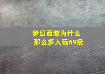 梦幻西游为什么那么多人玩69级