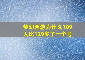 梦幻西游为什么109人比129多了一个号