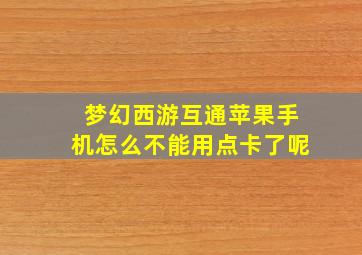 梦幻西游互通苹果手机怎么不能用点卡了呢