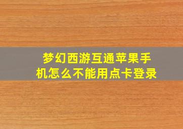 梦幻西游互通苹果手机怎么不能用点卡登录