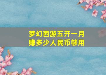 梦幻西游五开一月赚多少人民币够用