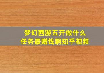 梦幻西游五开做什么任务最赚钱啊知乎视频