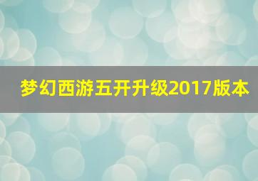 梦幻西游五开升级2017版本