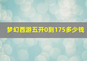 梦幻西游五开0到175多少钱