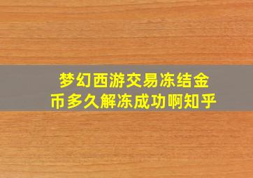 梦幻西游交易冻结金币多久解冻成功啊知乎