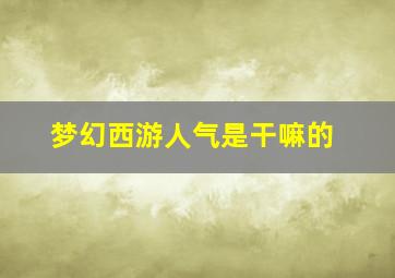 梦幻西游人气是干嘛的