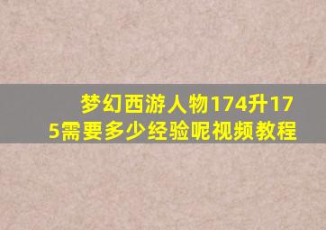 梦幻西游人物174升175需要多少经验呢视频教程