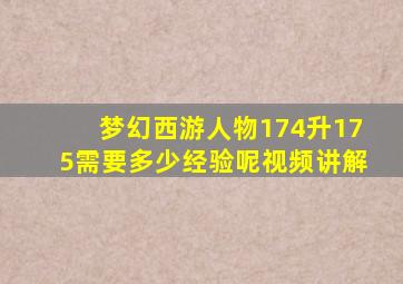 梦幻西游人物174升175需要多少经验呢视频讲解