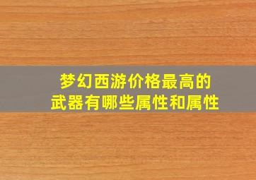 梦幻西游价格最高的武器有哪些属性和属性