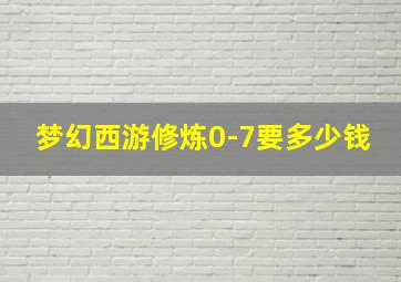 梦幻西游修炼0-7要多少钱