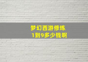 梦幻西游修炼1到9多少钱啊