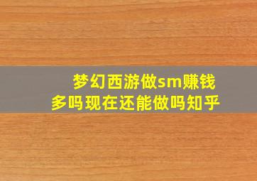 梦幻西游做sm赚钱多吗现在还能做吗知乎