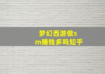 梦幻西游做sm赚钱多吗知乎