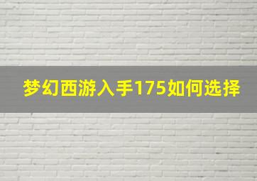 梦幻西游入手175如何选择