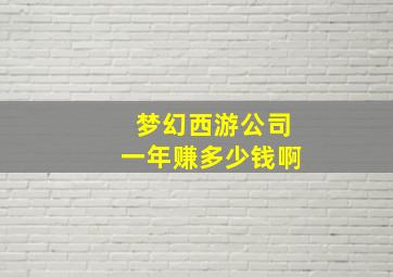 梦幻西游公司一年赚多少钱啊