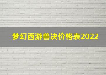 梦幻西游兽决价格表2022