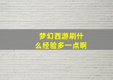 梦幻西游刷什么经验多一点啊