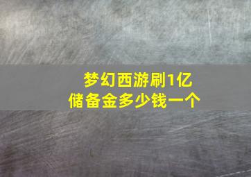 梦幻西游刷1亿储备金多少钱一个