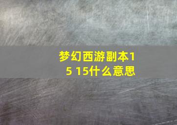 梦幻西游副本15+15什么意思