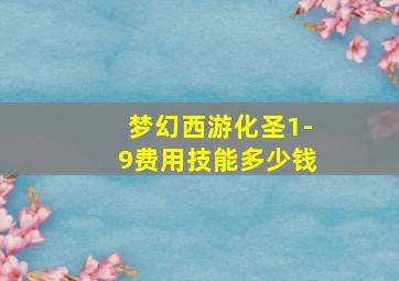 梦幻西游化圣1-9费用技能多少钱