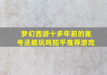 梦幻西游十多年前的账号还能玩吗知乎推荐游戏