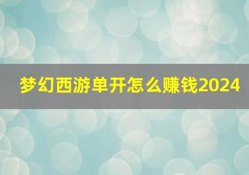 梦幻西游单开怎么赚钱2024