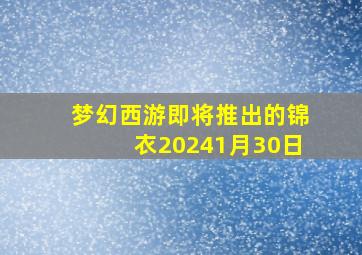 梦幻西游即将推出的锦衣20241月30日