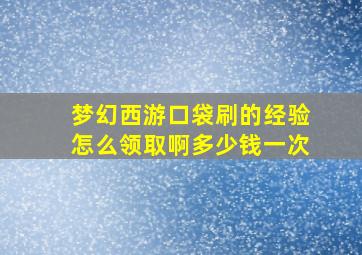 梦幻西游口袋刷的经验怎么领取啊多少钱一次