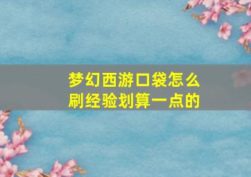 梦幻西游口袋怎么刷经验划算一点的