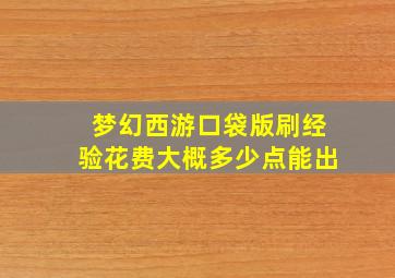 梦幻西游口袋版刷经验花费大概多少点能出