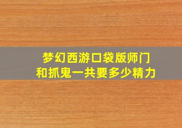 梦幻西游口袋版师门和抓鬼一共要多少精力