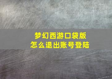 梦幻西游口袋版怎么退出账号登陆