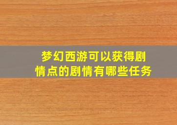 梦幻西游可以获得剧情点的剧情有哪些任务