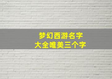 梦幻西游名字大全唯美三个字