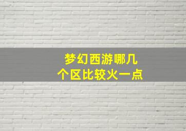 梦幻西游哪几个区比较火一点