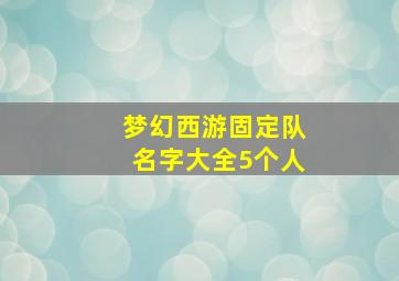 梦幻西游固定队名字大全5个人