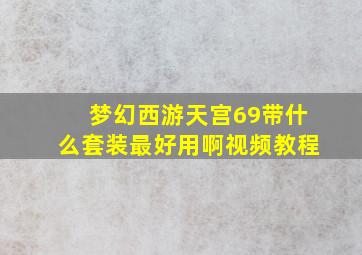 梦幻西游天宫69带什么套装最好用啊视频教程