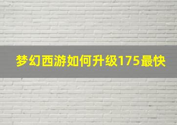 梦幻西游如何升级175最快