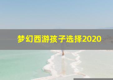 梦幻西游孩子选择2020