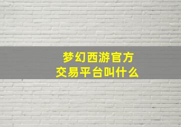 梦幻西游官方交易平台叫什么