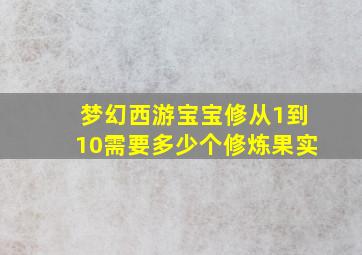 梦幻西游宝宝修从1到10需要多少个修炼果实