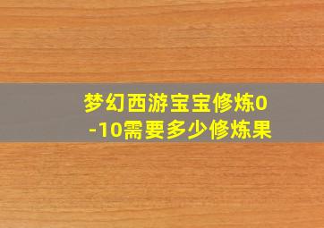 梦幻西游宝宝修炼0-10需要多少修炼果