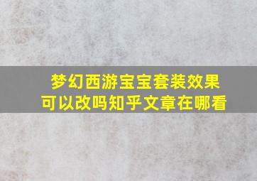 梦幻西游宝宝套装效果可以改吗知乎文章在哪看