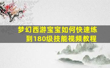 梦幻西游宝宝如何快速练到180级技能视频教程