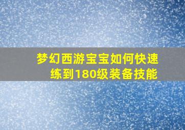 梦幻西游宝宝如何快速练到180级装备技能